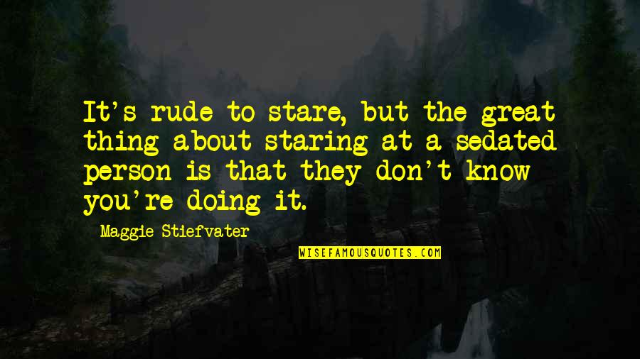 Close Friends Moving Away Quotes By Maggie Stiefvater: It's rude to stare, but the great thing Close Friends Moving Away Quotes By Maggie Stiefvater: It's rude to stare, but the great thing