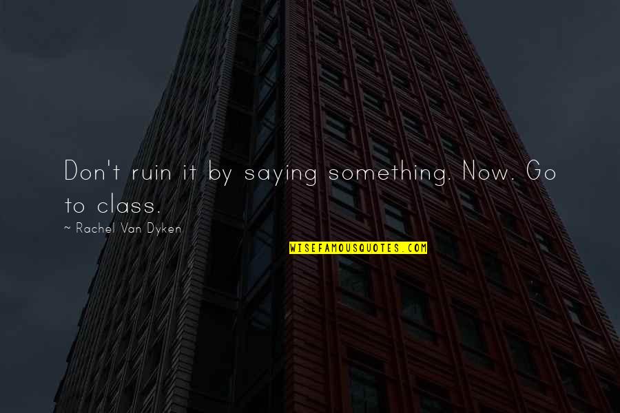 Close Friends Moving Away Quotes By Rachel Van Dyken: Don't ruin it by saying something. Now. Go Close Friends Moving Away Quotes By Rachel Van Dyken: Don't ruin it by saying something. Now. Go