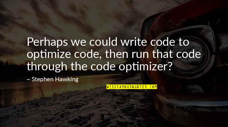 Close Friendship Is A Treasure Quotes By Stephen Hawking: Perhaps we could write code to optimize code,