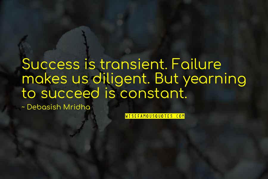 Close Group Of Friends Quotes By Debasish Mridha: Success is transient. Failure makes us diligent. But