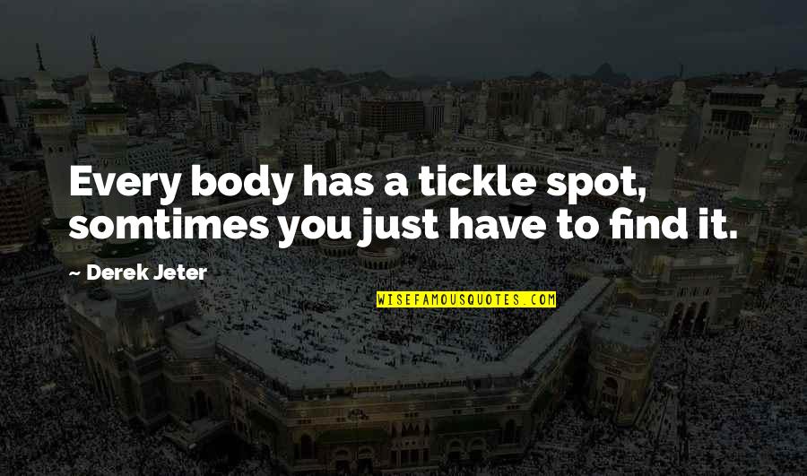 Close Group Of Friends Quotes By Derek Jeter: Every body has a tickle spot, somtimes you