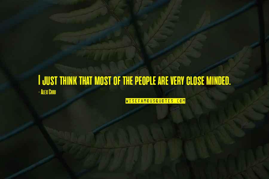 Close Minded People Quotes By Alex Chiu: I just think that most of the people