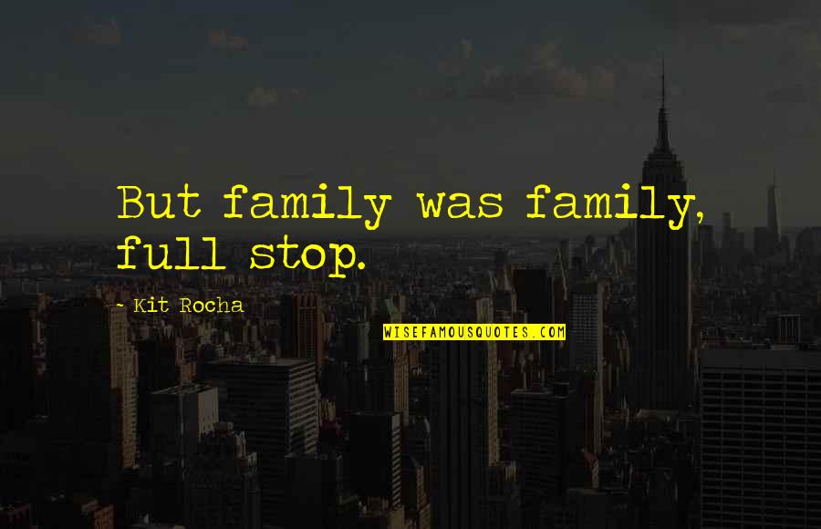 Close Minded People Quotes By Kit Rocha: But family was family, full stop.
