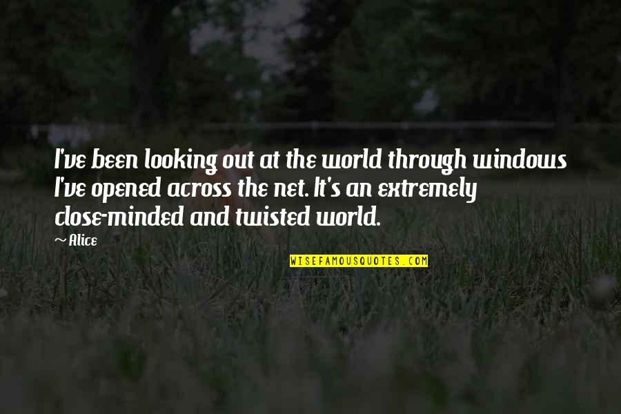 Close Minded Quotes By Alice: I've been looking out at the world through