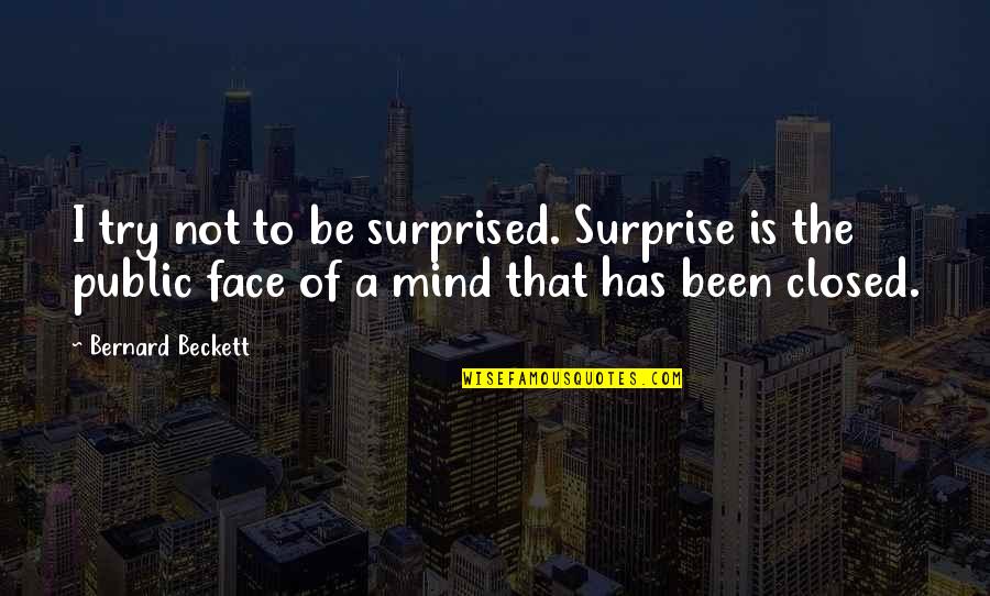 Close Minded Quotes By Bernard Beckett: I try not to be surprised. Surprise is