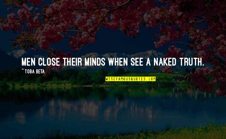 Close Minded Quotes By Toba Beta: Men close their minds when see a naked