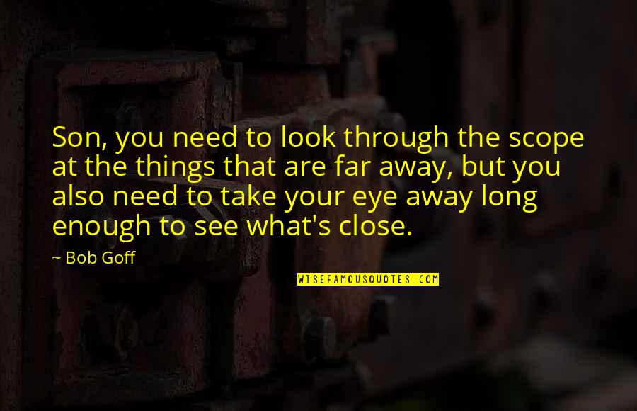 Close My Eye Quotes By Bob Goff: Son, you need to look through the scope