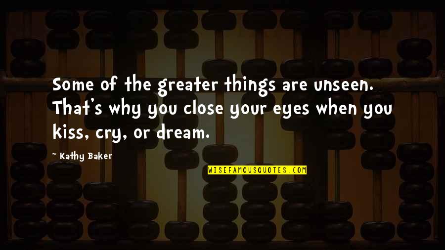 Close My Eye Quotes By Kathy Baker: Some of the greater things are unseen. That's