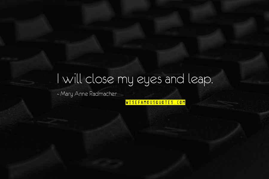 Close My Eye Quotes By Mary Anne Radmacher: I will close my eyes and leap.