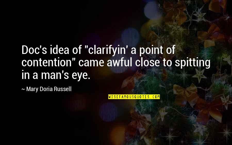 Close My Eye Quotes By Mary Doria Russell: Doc's idea of "clarifyin' a point of contention"