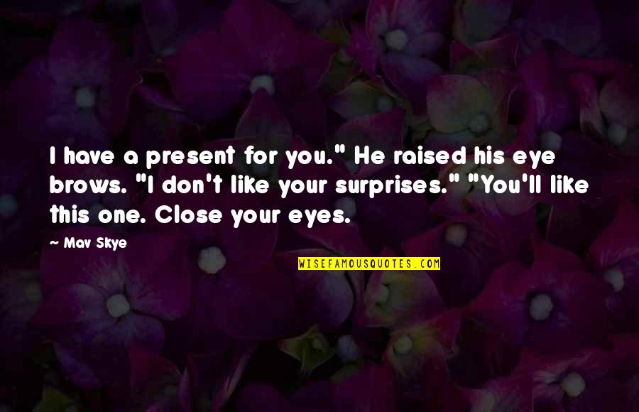 Close My Eye Quotes By Mav Skye: I have a present for you." He raised