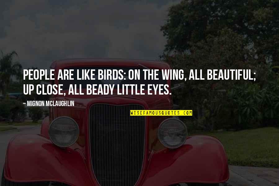 Close My Eye Quotes By Mignon McLaughlin: People are like birds: on the wing, all