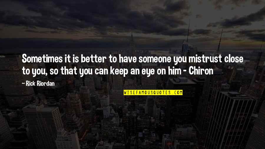 Close My Eye Quotes By Rick Riordan: Sometimes it is better to have someone you