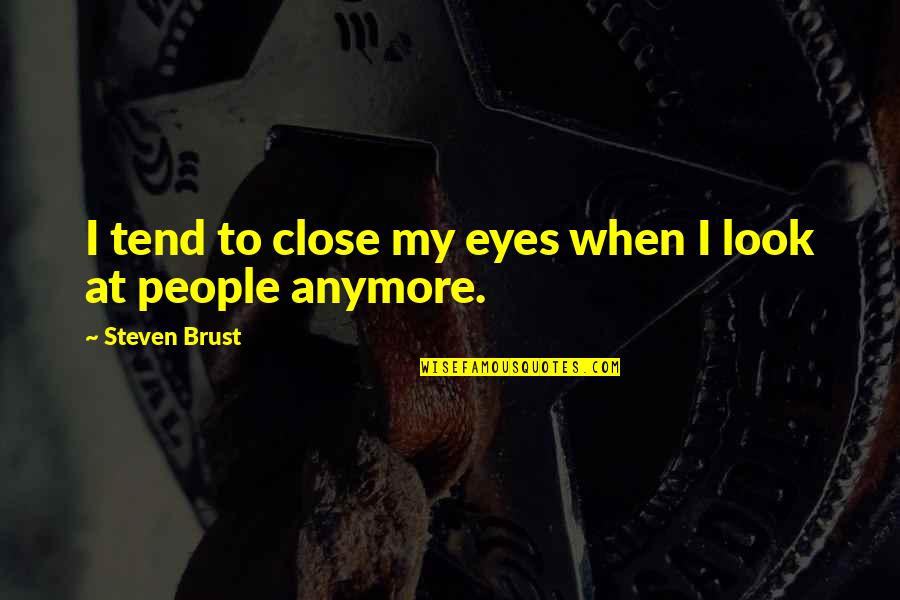 Close My Eye Quotes By Steven Brust: I tend to close my eyes when I