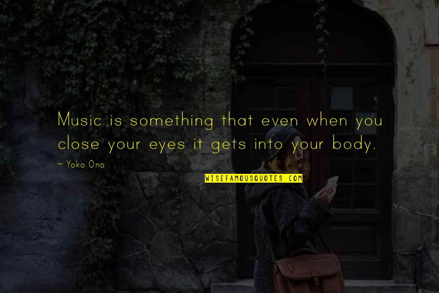 Close My Eye Quotes By Yoko Ono: Music is something that even when you close