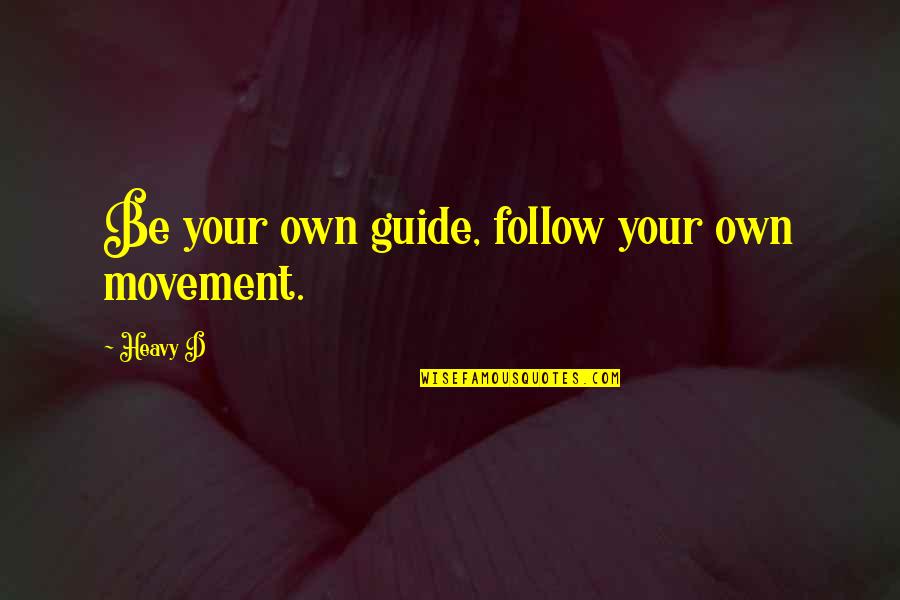 Close My Eyes Movie Quotes By Heavy D: Be your own guide, follow your own movement.