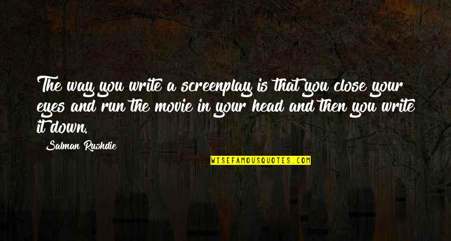 Close My Eyes Movie Quotes By Salman Rushdie: The way you write a screenplay is that