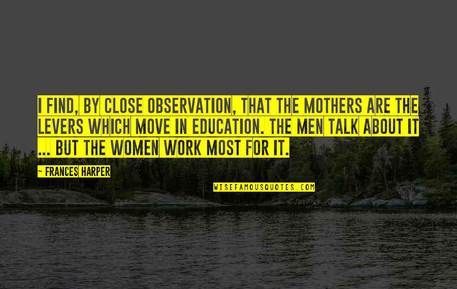 Close Observation Quotes By Frances Harper: I find, by close observation, that the mothers