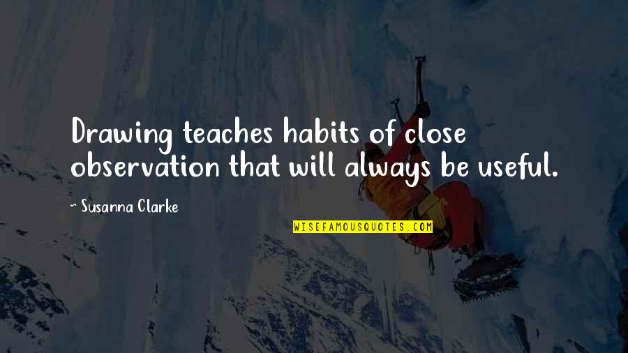 Close Observation Quotes By Susanna Clarke: Drawing teaches habits of close observation that will