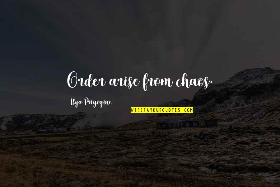 Close Off Under Deck Quotes By Ilya Prigogine: Order arise from chaos.