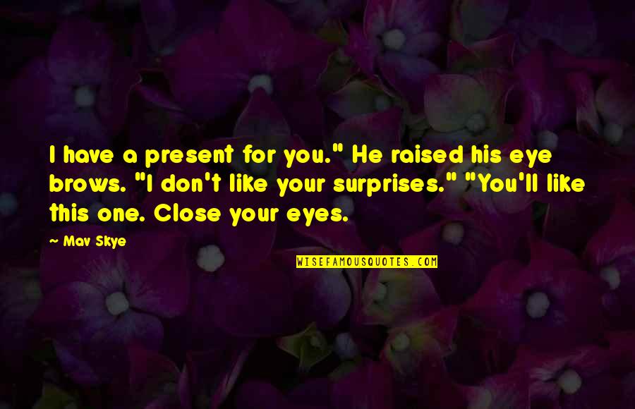 Close One Eye Quotes By Mav Skye: I have a present for you." He raised