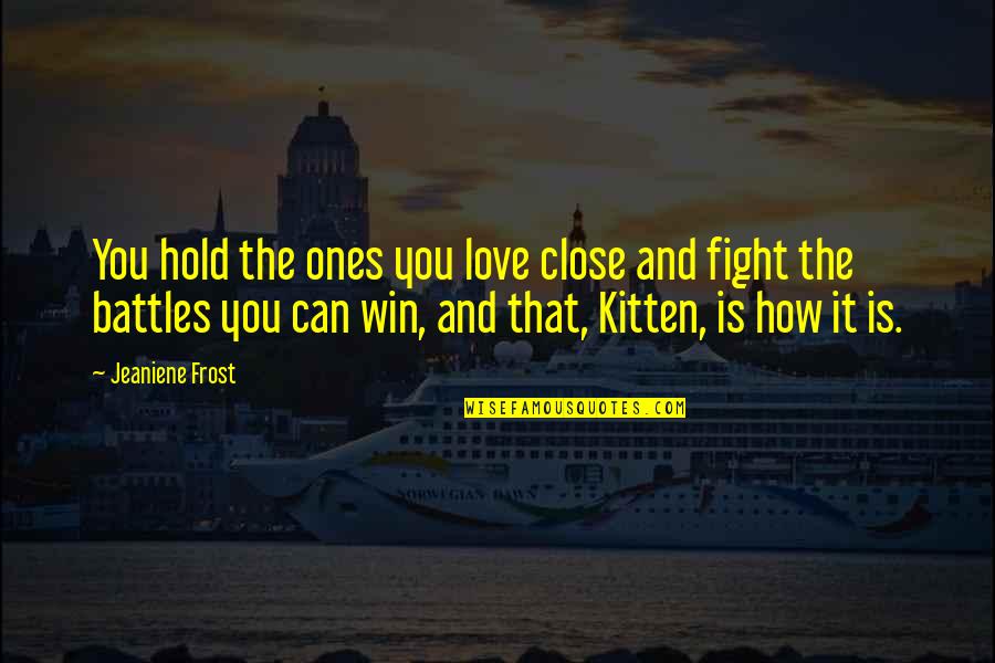 Close Ones Quotes By Jeaniene Frost: You hold the ones you love close and Close Ones Quotes By Jeaniene Frost: You hold the ones you love close and