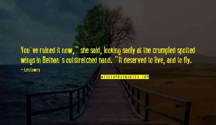 Close Ones Quotes By Lois Lowry: You've ruined it now," she said, looking sadly Close Ones Quotes By Lois Lowry: You've ruined it now," she said, looking sadly
