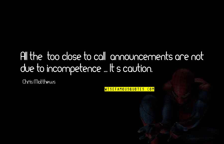 Close Quotes By Chris Matthews: All the 'too close to call' announcements are Close Quotes By Chris Matthews: All the 'too close to call' announcements are