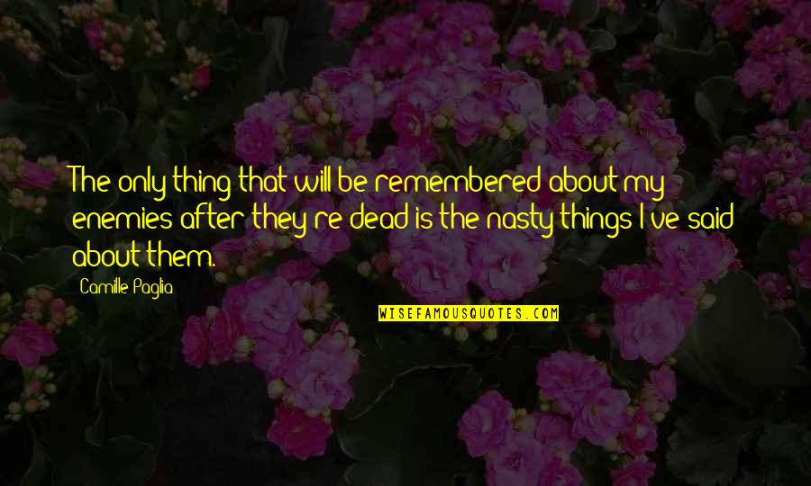 Close Range Love Quotes By Camille Paglia: The only thing that will be remembered about Close Range Love Quotes By Camille Paglia: The only thing that will be remembered about
