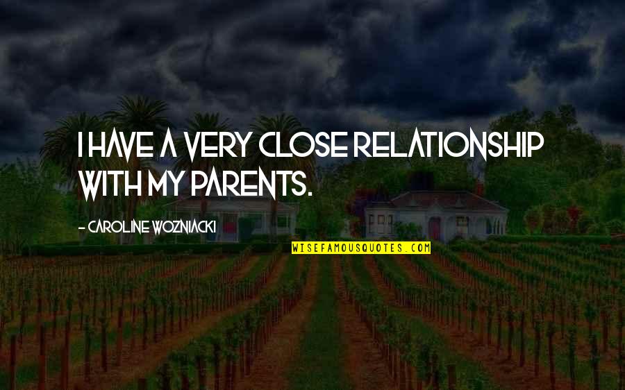 Close Relationship Quotes By Caroline Wozniacki: I have a very close relationship with my Close Relationship Quotes By Caroline Wozniacki: I have a very close relationship with my