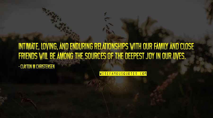 Close Relationships Quotes By Clayton M Christensen: Intimate, loving, and enduring relationships with our family