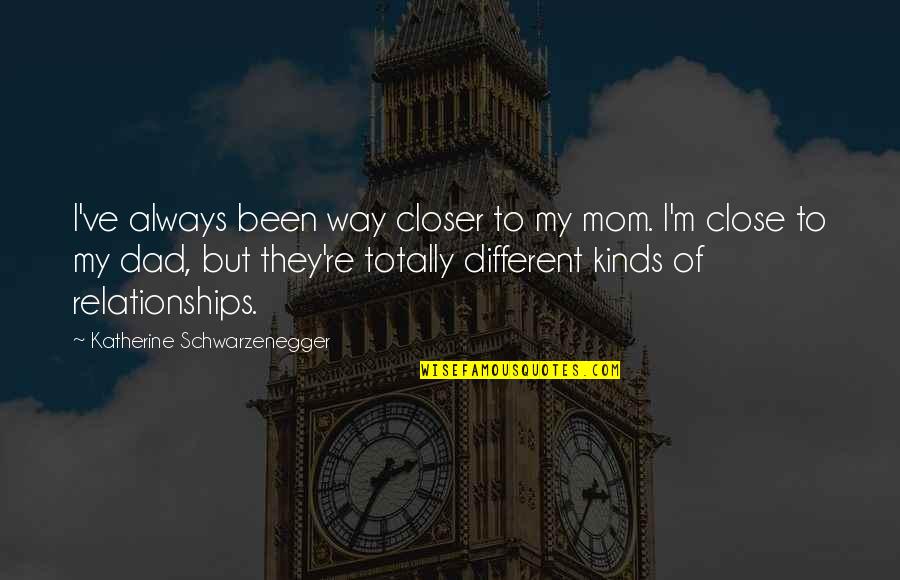 Close Relationships Quotes By Katherine Schwarzenegger: I've always been way closer to my mom.