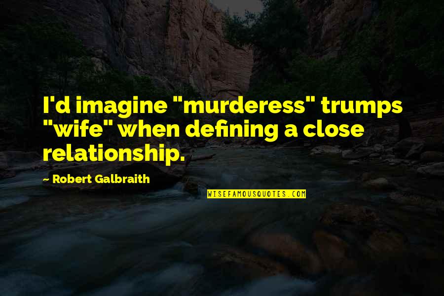 Close Relationships Quotes By Robert Galbraith: I'd imagine "murderess" trumps "wife" when defining a