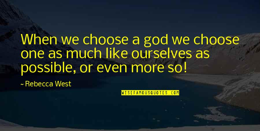 Close Shave Quotes By Rebecca West: When we choose a god we choose one
