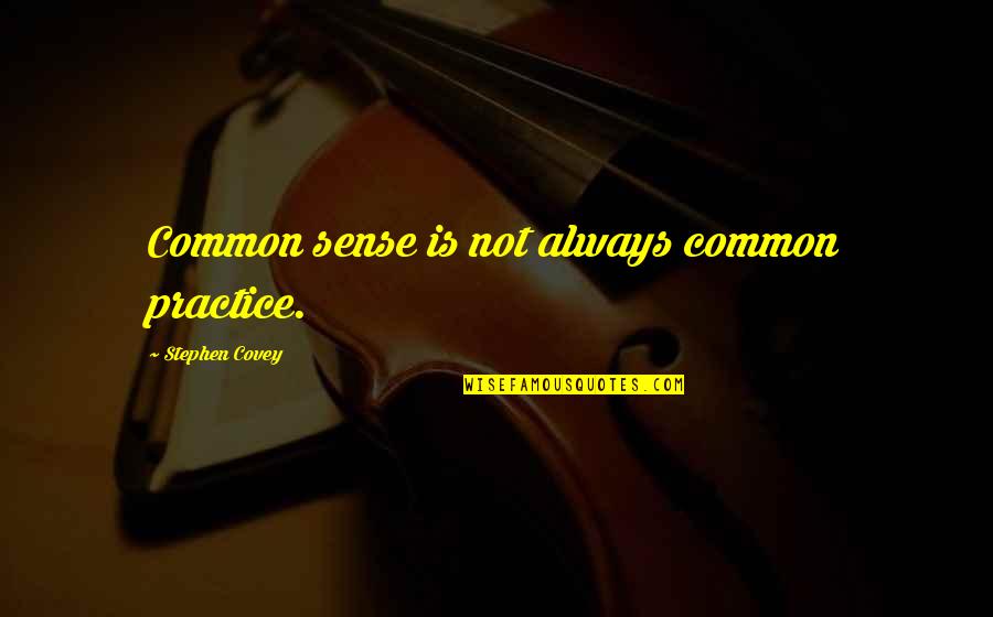 Close Sister In Law Quotes By Stephen Covey: Common sense is not always common practice.