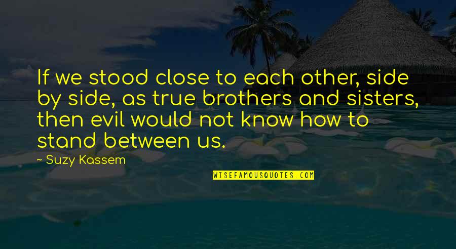 Close Sisters Quotes By Suzy Kassem: If we stood close to each other, side