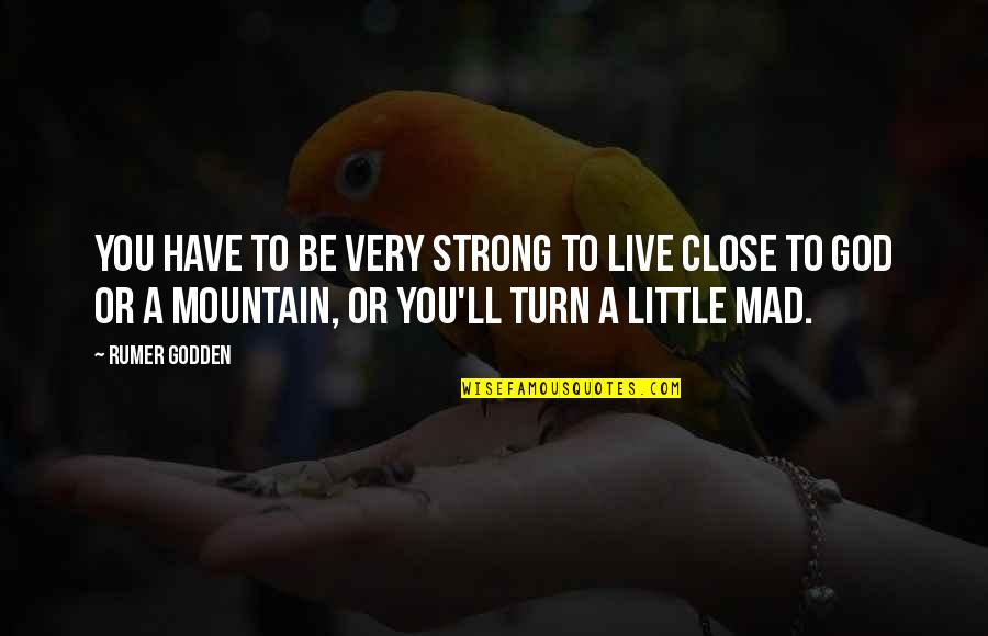 Close Strong Quotes By Rumer Godden: You have to be very strong to live Close Strong Quotes By Rumer Godden: You have to be very strong to live