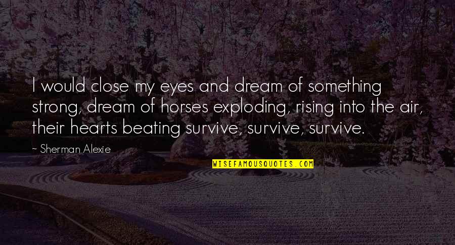Close Strong Quotes By Sherman Alexie: I would close my eyes and dream of Close Strong Quotes By Sherman Alexie: I would close my eyes and dream of