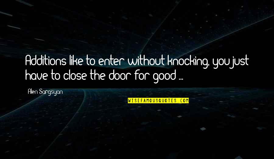 Close The Door Quotes By Alen Sargsyan: Additions like to enter without knocking, you just
