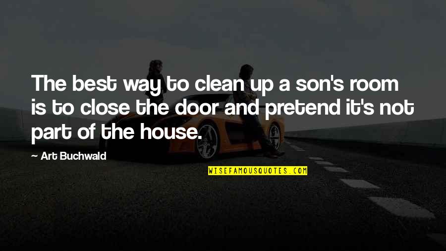 Close The Door Quotes By Art Buchwald: The best way to clean up a son's