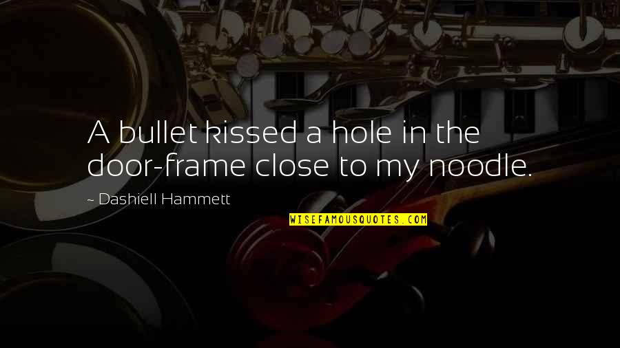 Close The Door Quotes By Dashiell Hammett: A bullet kissed a hole in the door-frame