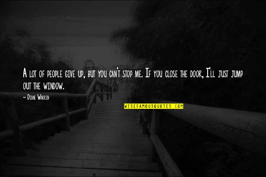 Close The Door Quotes By Diane Warren: A lot of people give up, but you