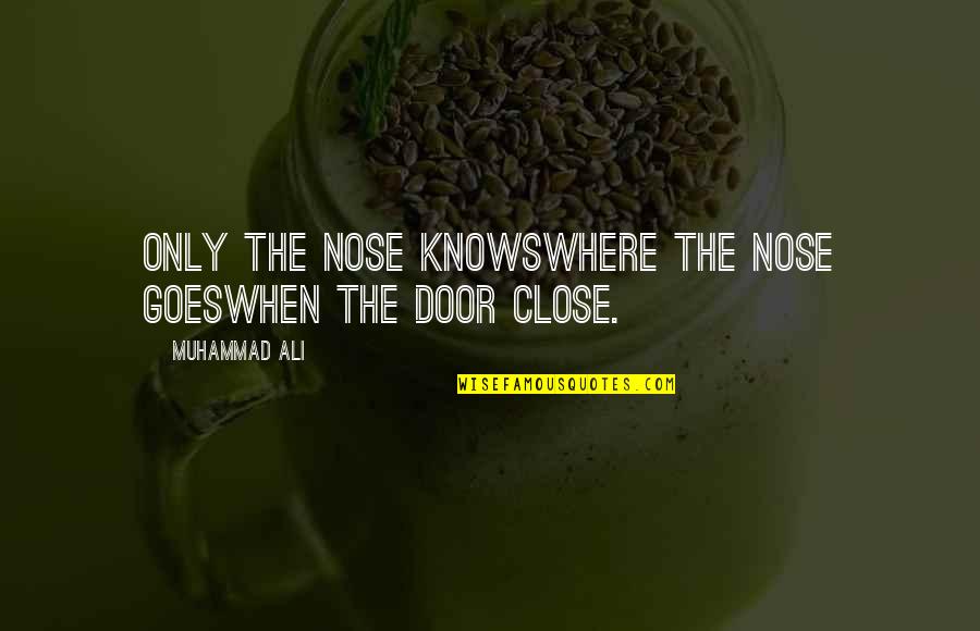 Close The Door Quotes By Muhammad Ali: Only the nose knowsWhere the nose goesWhen the
