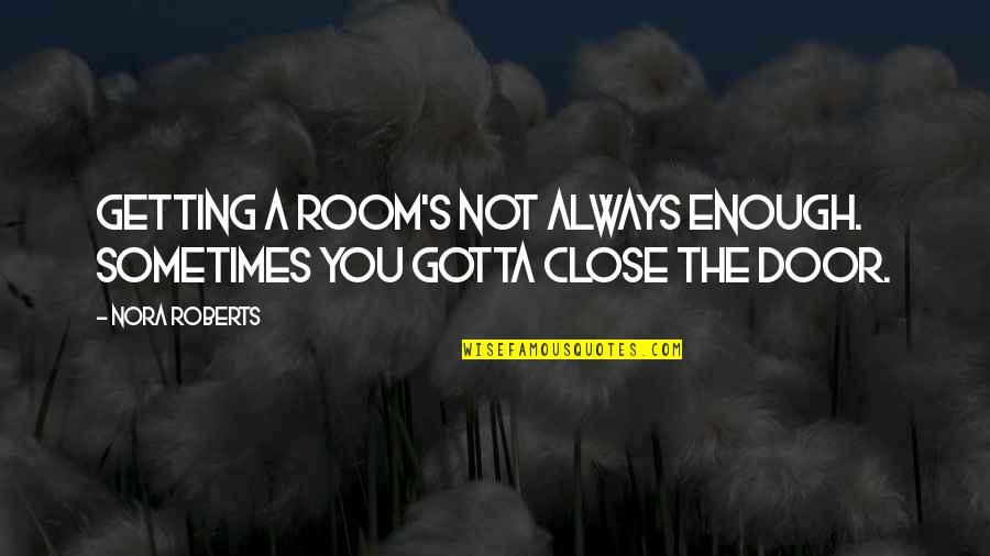 Close The Door Quotes By Nora Roberts: Getting a room's not always enough. Sometimes you