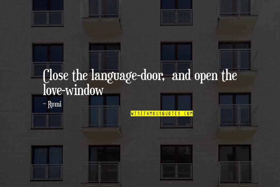 Close The Door Quotes By Rumi: Close the language-door, and open the love-window