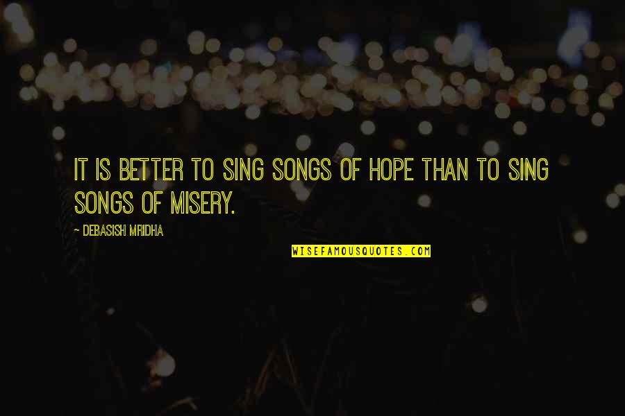 Close To Allah Quotes By Debasish Mridha: It is better to sing songs of hope