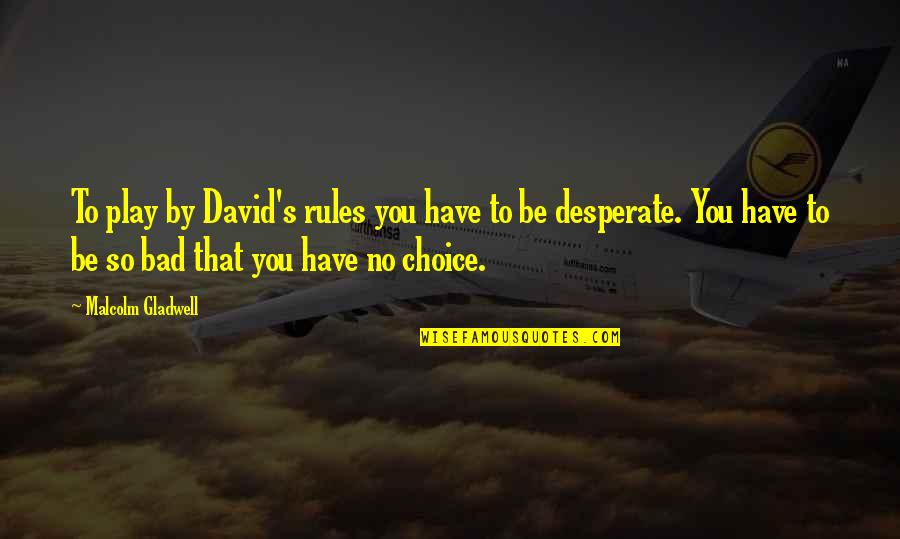 Close To Death Experiences Quotes By Malcolm Gladwell: To play by David's rules you have to Close To Death Experiences Quotes By Malcolm Gladwell: To play by David's rules you have to