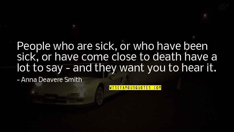Close To Death Quotes By Anna Deavere Smith: People who are sick, or who have been