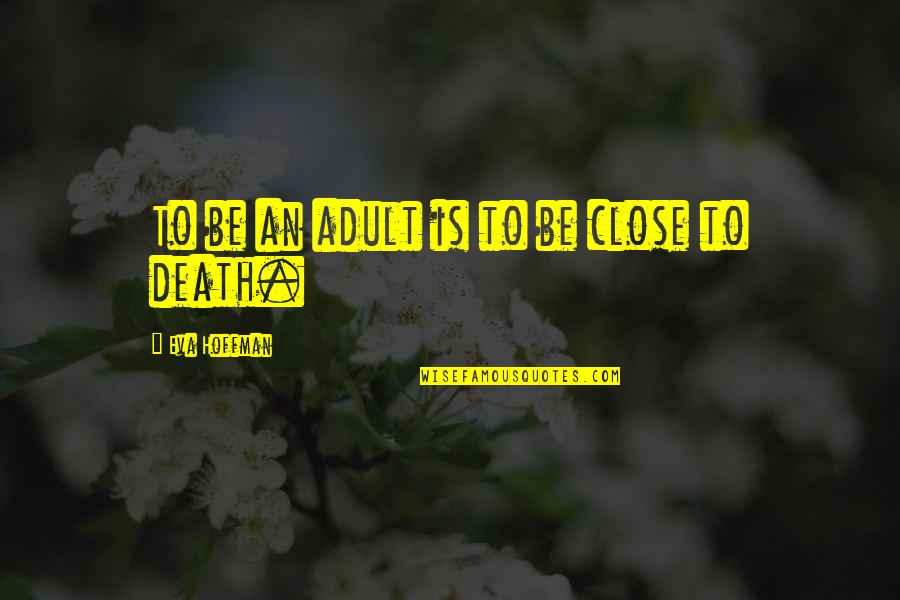 Close To Death Quotes By Eva Hoffman: To be an adult is to be close