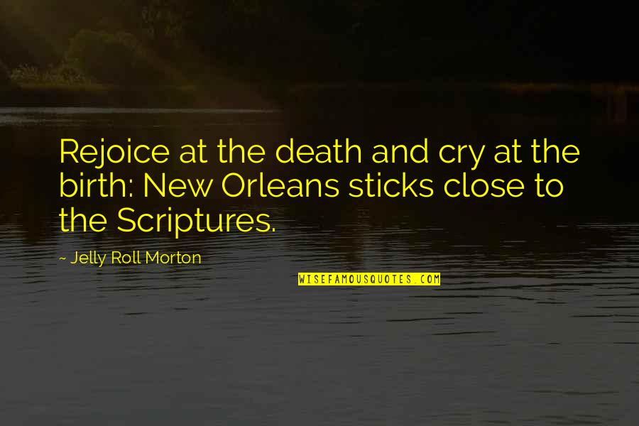 Close To Death Quotes By Jelly Roll Morton: Rejoice at the death and cry at the